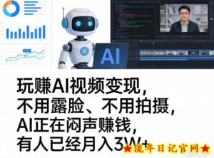 玩賺AI视频变现,不用露脸、不用拍摄,AI正在闷声賺钱,有人已经月入3W+-流年日记