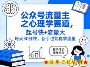 公众号流量主之心理学赛道，起号快+流量大，每天30分钟，新手也能稳拿流量！-流年日记