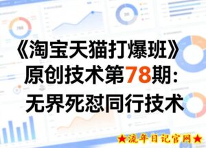 《淘宝天猫打爆班》原创技术第78期：无界死怼同行技术-流年日记
