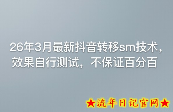 26年3月最新抖音转移sm技术，效果自行测试，不保证百分百