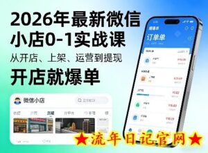 2026年最新微信小店0-1实战课，从开店、上架、运营到提现，开店就爆单-流年日记