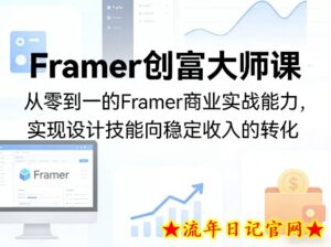 Framer创富大师课，从零到一的Framer商业实战能力，实现设计技能向稳定收入的转化-流年日记