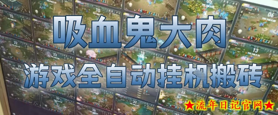 吸血鬼大肉！游戏全自动挂G搬砖，一台电脑开40个窗口日入500+，无需人工值守【揭秘】
