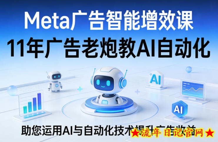 Meta广告智能增效课，11年广告老炮教AI自动化，助您运用AI与自动化技术提升广告收益