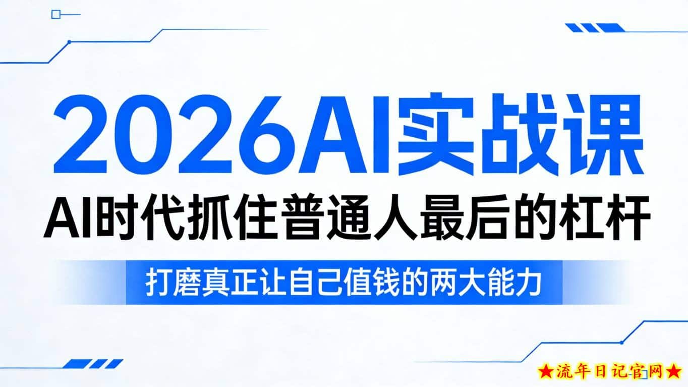 2026AI实战课，AI时代抓住普通人最后的杠杆，打磨真正让自己值钱的两大能力