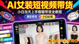 AI女装短视频橱窗带货：小白零门槛当天上手，高佣金爆款轻松賺！-流年日记