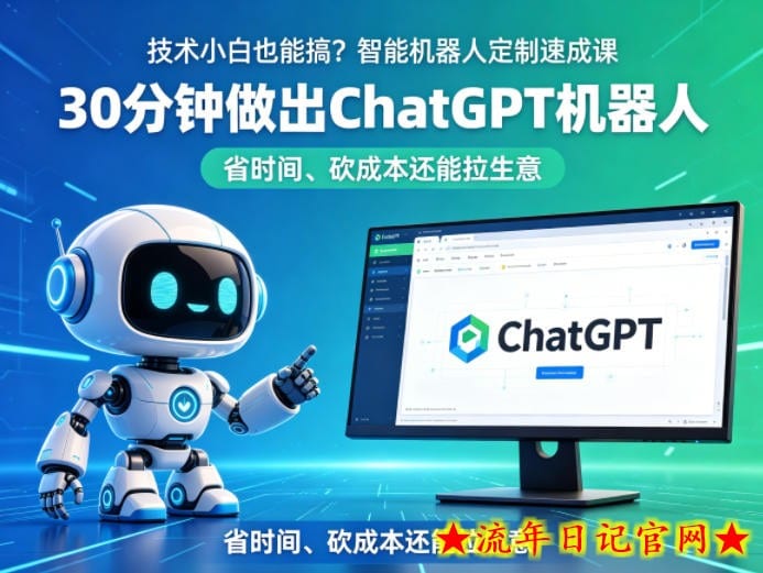 技术小白也能搞？智能机器人定制速成课，30分钟做出ChatGPT机器人，省时间、砍成本还能拉生意