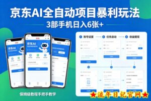 京东AI全自动项目暴利玩法，3部手机日入6张+，保姆级教程手把手教学【揭秘】-流年日记