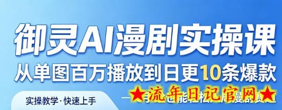 御灵AI漫剧实操课，从单图百万播放到日更10条爆款，0手绘也能轻松入局漫剧赛道