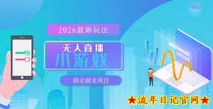 【最新技术】无人小游戏直播，一天搞几百+，独家技术，独家软件，可矩阵开播，长期稳定【内部揭秘】-流年日记