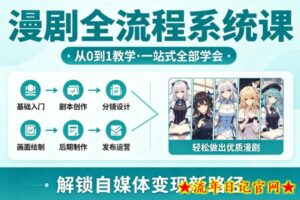 漫剧全流程系统课，从0到1教学，一站式全部学会，轻松做出优质漫剧，解锁自媒体变现新路径-流年日记