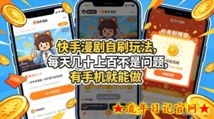 快手漫剧自刷玩法，每天几十上百不是问题，有手机就能做，可以矩阵放大收益【揭秘】-流年日记