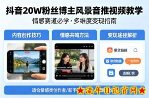 抖音20W粉丝博主风景音推视频教学，情感赛道必学，各种变现途径-流年日记