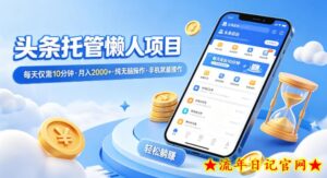 头条托管懒人项目，每天仅需10分钟，月入2000+，纯无脑操作，手机就能操作【揭秘】-流年日记