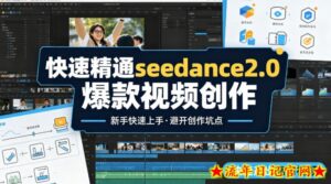 快速精通seedance2.0爆款视频创作，快速产出高清视频，避开大量创作坑点，新手也能快速上手-流年日记