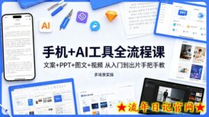 手机+AI工具全流程课，文案+PPT+图文+视频，从入门到出片手把手教，多场景实操-流年日记