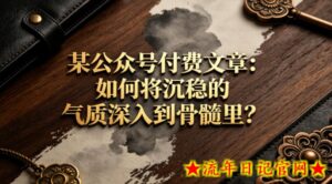 某公众号付费文章:如何将沉稳的气质深入到骨髓里?-流年日记