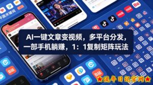 Ai一键文章变视频，多平台分发，一部手机躺賺，1：1复制矩阵玩法-流年日记