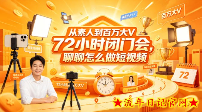 从素人到百万大V 72小时闭门会，聊聊怎么做短视频【文档+图片】