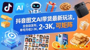 抖音图文AI带货最新玩法，全自动发布，单号月收2-3K，可矩阵-流年日记