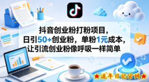 抖音创业粉打粉项目，日引50+创业粉，单粉1元成本，让引流创业粉像呼吸一样简单-流年日记