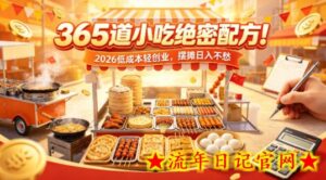 365道小吃绝密配方！2026低成本轻创业，摆摊日入不愁-流年日记