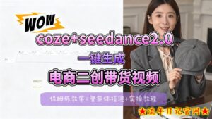 【Coze工作流搭建实操教程】seedance2.0+coze一键生成电商二创带货视频，全流程保姆级教学-流年日记