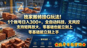 独家搬砖挂G玩法！1个账号日入300+，全自动科技，无风控支持矩阵放大，零基础也能立刻上手【揭秘】-流年日记