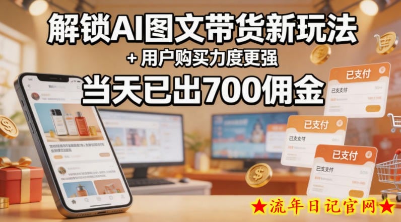 解锁ai图文带货新玩法+用户购买力度更强，当天已出700佣金，详细拆解