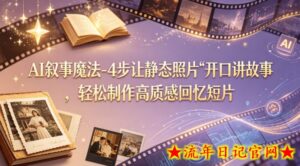 AI叙事魔法-4步让静态照片“开口讲故事”，轻松制作高质感回忆短片-流年日记