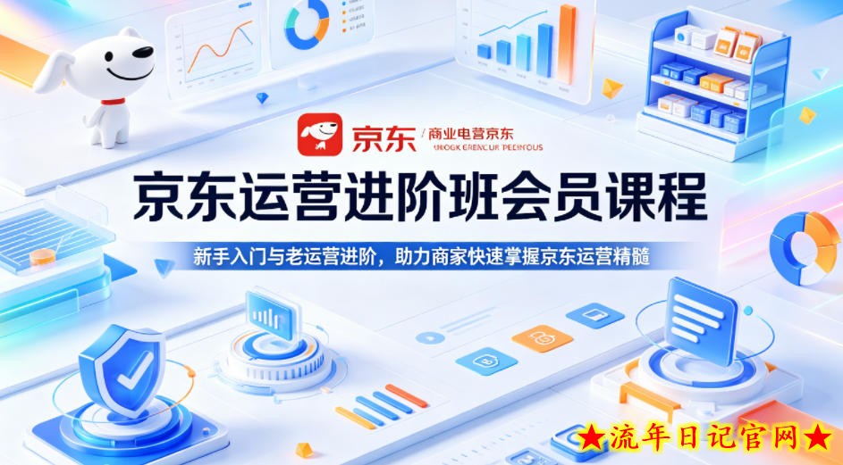 京东运营进阶班会员课程，新手入门与老运营进阶，助力商家快速掌握京东运营精髓