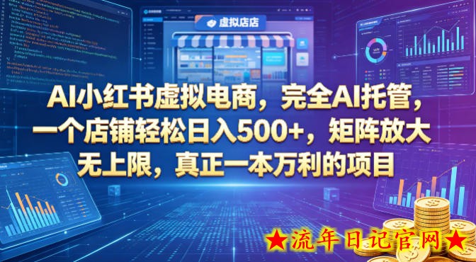 AI小红书虚拟电商，完全AI托管，一个店铺轻松日入500+，矩阵放大无上限，真正一本万利的项目【揭秘】