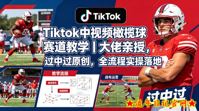 Tiktok中视频橄榄球赛道教学｜大佬亲授，过中过原创，全流程实操落地