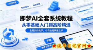 即梦AI全套系统教程，从零基础入门到高阶精通，全程实战教学，小白也能快速上手（更新0503）-流年日记