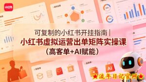 可复制的小红书开挂指南｜小红书虚拟运营出单矩阵实操课（高客单+AI赋能）-流年日记