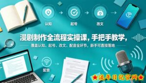 漫剧制作全流程实操课，手把手教学，覆盖认知、起号、改文、配音全环节，新手可直接落地-流年日记