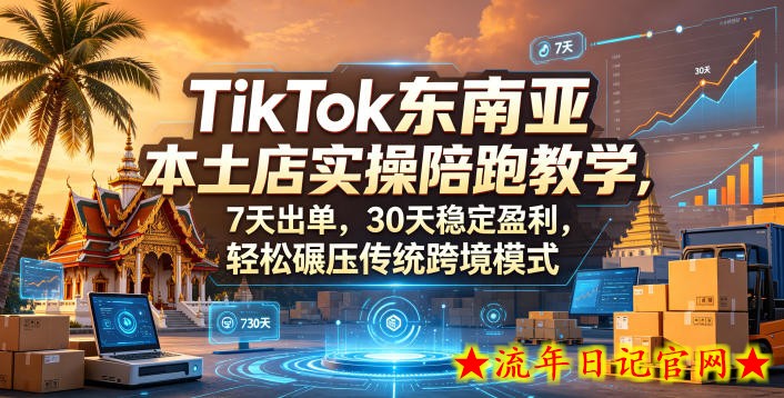 TikTok东南亚本土店实操陪跑教学，7天出单，30天稳定盈利，轻松碾压传统跨境模式