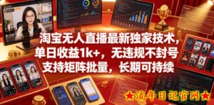 淘宝无人直播最新独家技术，单日收益1k+，无违规不封号，支持矩阵批量，长期可持续【揭秘】-流年日记