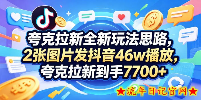 夸克拉新全新玩法思路，2张图片发抖音46w播放，夸克拉新到手7700+，3385字完整教程附上【付费文章】