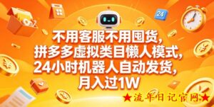 不用客服不用囤货，拼多多虚拟类目懒人模式，24小时机器人自动发货，月入过1W【揭秘】-流年日记