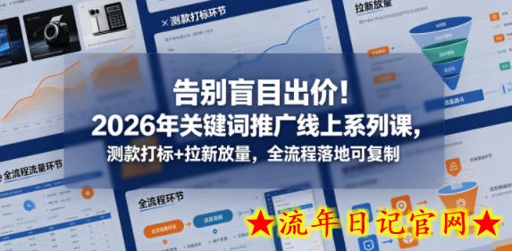 告别盲目出价！2026年关键词推广线上系列课，测款打标+拉新放量，全流程落地可复制