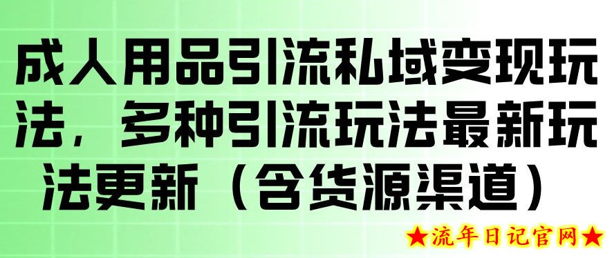 成人用品引流私域变现玩法，多种引流玩法最新玩法，操作简单（含货源渠道）