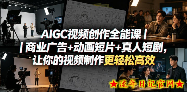 AIGC视频创作全能课｜商业广告+动画短片+真人短剧，让你的视频制作更轻松高效