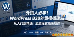 外贸人必学！WordPress B2B外贸模板建站从入门到精通｜全流程实操落地课-流年日记