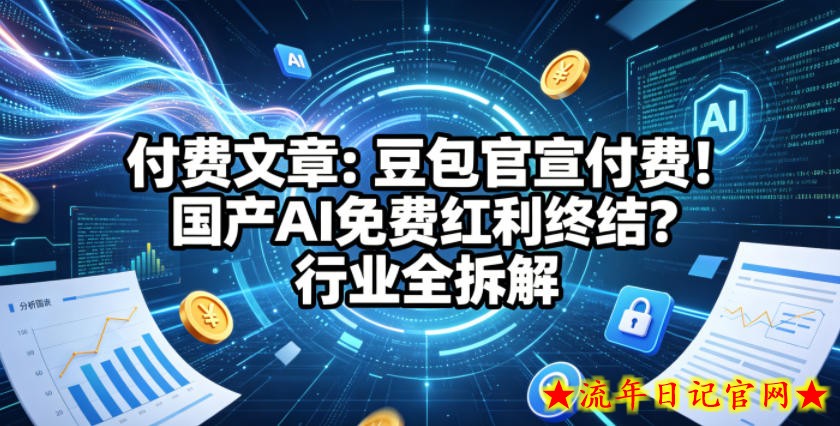 付费文章：豆包官宣付费！国产AI免费红利终结？行业全拆解