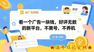 看一个广告一块钱，好评无数的新平台，不黑号，不养机，一部手机一天撸几十，可矩阵【揭秘】-流年日记