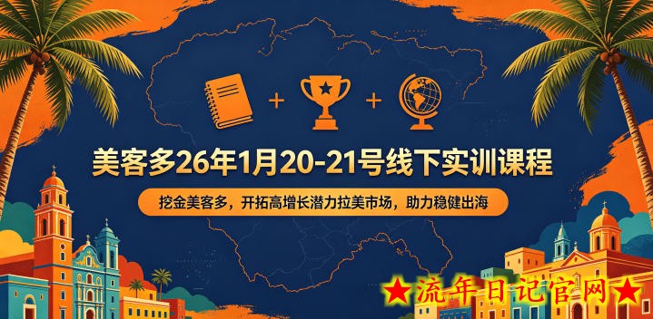 美客多26年1月20-21号线下实训课程，挖金美客多，开拓高增长潜力拉美市场，助力稳健出海