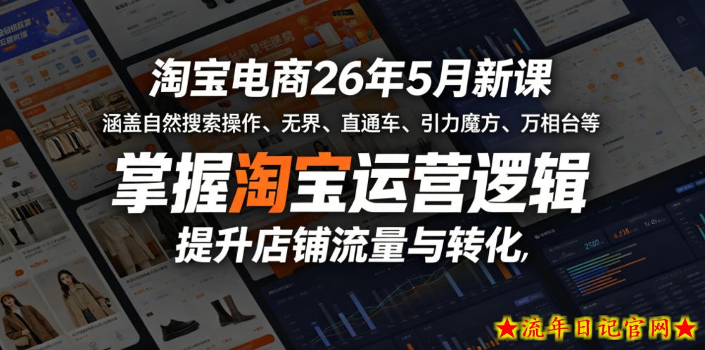 淘宝电商26年5月新课，涵盖自然搜索操作、无界、直通车、引力魔方、万相台等，掌握淘宝运营逻辑，提升店铺流量与转化