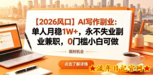 【2026风口】AI写作副业:单人月稳1W+,永不失业副业兼职,0门槛小白可做【揭秘】-流年日记
