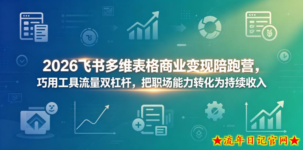 2026飞书多维表格商业变现陪跑营，巧用工具流量双杠杆，把职场能力转化为持续收入